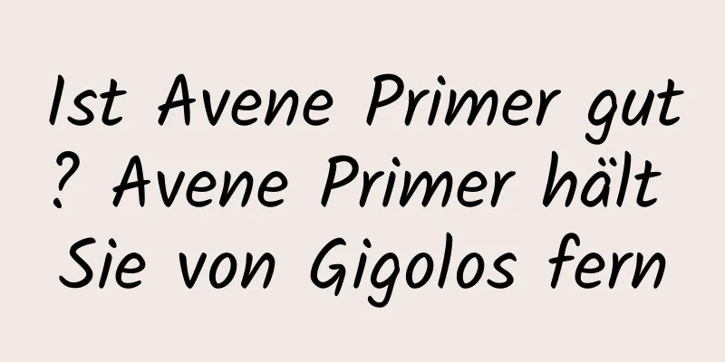 Ist Avene Primer gut? Avene Primer hält Sie von Gigolos fern