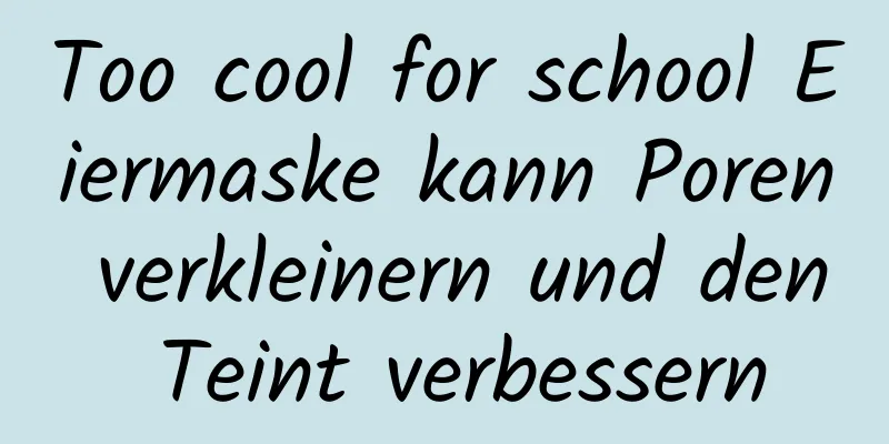 Too cool for school Eiermaske kann Poren verkleinern und den Teint verbessern
