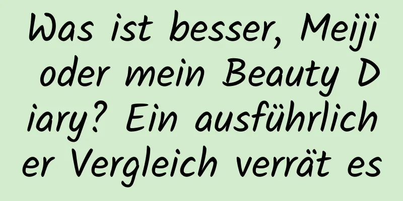Was ist besser, Meiji oder mein Beauty Diary? Ein ausführlicher Vergleich verrät es