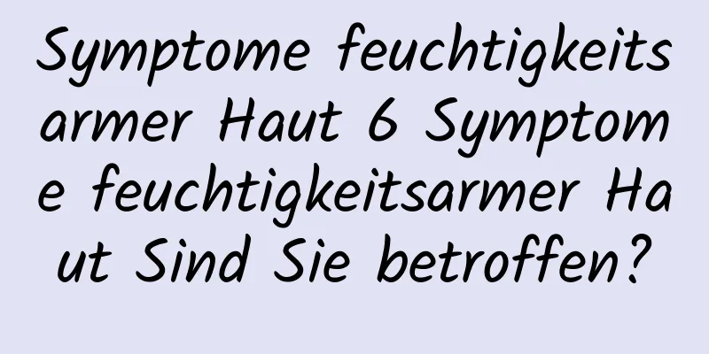 Symptome feuchtigkeitsarmer Haut 6 Symptome feuchtigkeitsarmer Haut Sind Sie betroffen?