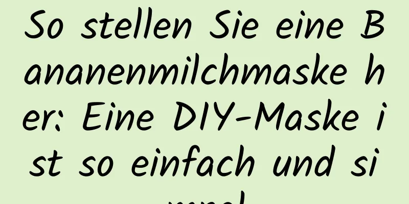 So stellen Sie eine Bananenmilchmaske her: Eine DIY-Maske ist so einfach und simpel