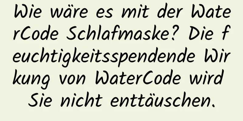 Wie wäre es mit der WaterCode Schlafmaske? Die feuchtigkeitsspendende Wirkung von WaterCode wird Sie nicht enttäuschen.