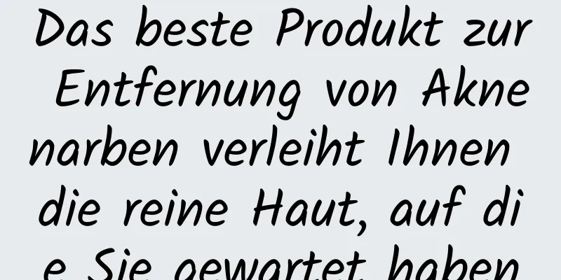 Das beste Produkt zur Entfernung von Aknenarben verleiht Ihnen die reine Haut, auf die Sie gewartet haben