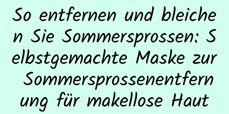 So entfernen und bleichen Sie Sommersprossen: Selbstgemachte Maske zur Sommersprossenentfernung für makellose Haut