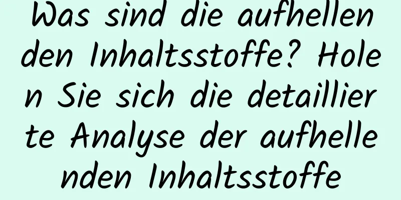 Was sind die aufhellenden Inhaltsstoffe? Holen Sie sich die detaillierte Analyse der aufhellenden Inhaltsstoffe
