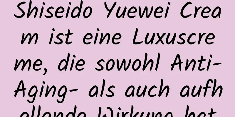 Shiseido Yuewei Cream ist eine Luxuscreme, die sowohl Anti-Aging- als auch aufhellende Wirkung hat