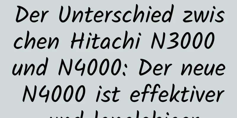 Der Unterschied zwischen Hitachi N3000 und N4000: Der neue N4000 ist effektiver und langlebiger