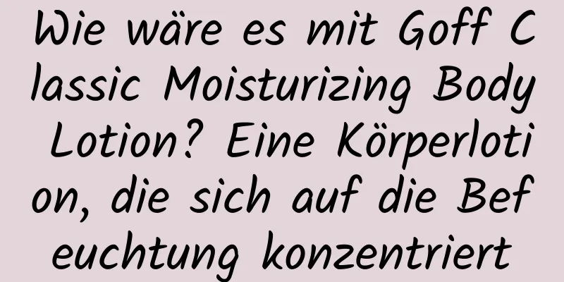 Wie wäre es mit Goff Classic Moisturizing Body Lotion? Eine Körperlotion, die sich auf die Befeuchtung konzentriert