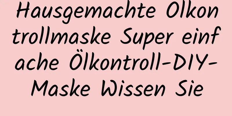 Hausgemachte Ölkontrollmaske Super einfache Ölkontroll-DIY-Maske Wissen Sie