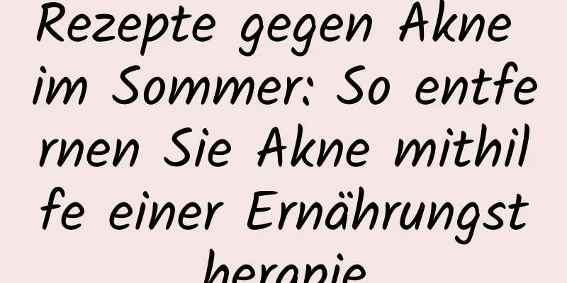 Rezepte gegen Akne im Sommer: So entfernen Sie Akne mithilfe einer Ernährungstherapie