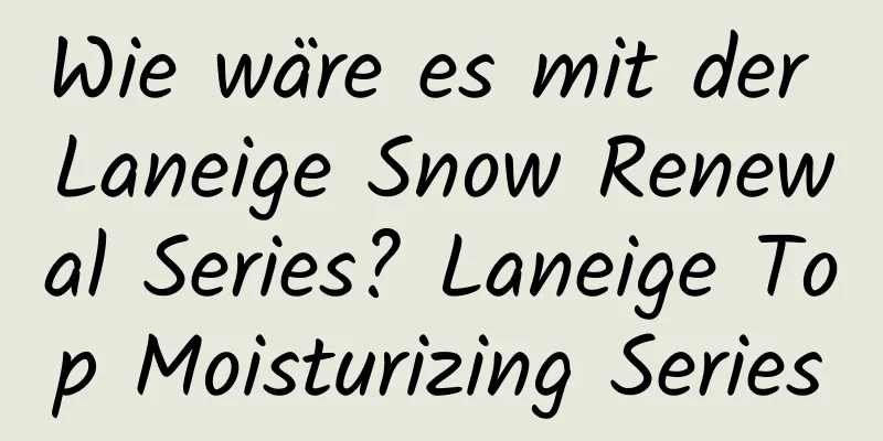 Wie wäre es mit der Laneige Snow Renewal Series? Laneige Top Moisturizing Series