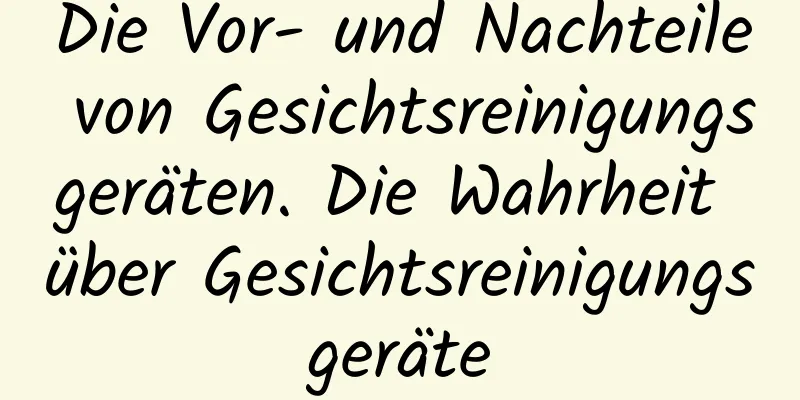 Die Vor- und Nachteile von Gesichtsreinigungsgeräten. Die Wahrheit über Gesichtsreinigungsgeräte