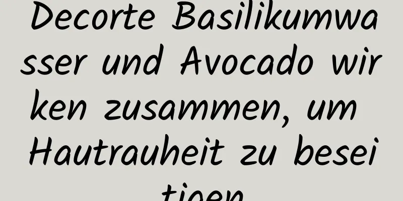 Decorte Basilikumwasser und Avocado wirken zusammen, um Hautrauheit zu beseitigen