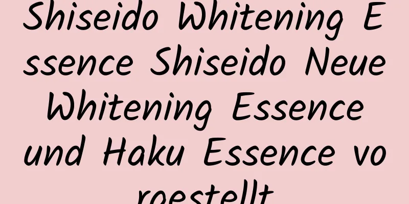 Shiseido Whitening Essence Shiseido Neue Whitening Essence und Haku Essence vorgestellt