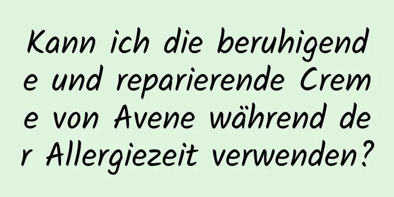 Kann ich die beruhigende und reparierende Creme von Avene während der Allergiezeit verwenden?