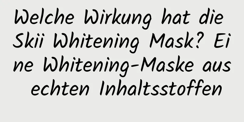 Welche Wirkung hat die Skii Whitening Mask? Eine Whitening-Maske aus echten Inhaltsstoffen