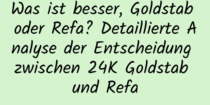 Was ist besser, Goldstab oder Refa? Detaillierte Analyse der Entscheidung zwischen 24K Goldstab und Refa