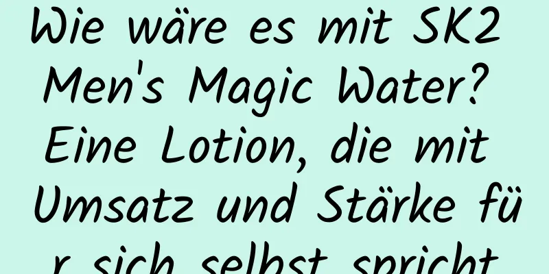 Wie wäre es mit SK2 Men's Magic Water? Eine Lotion, die mit Umsatz und Stärke für sich selbst spricht