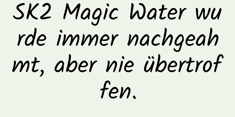 SK2 Magic Water wurde immer nachgeahmt, aber nie übertroffen.