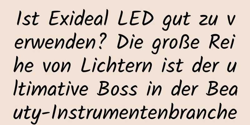 Ist Exideal LED gut zu verwenden? Die große Reihe von Lichtern ist der ultimative Boss in der Beauty-Instrumentenbranche