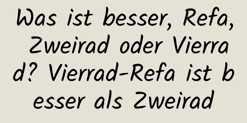 Was ist besser, Refa, Zweirad oder Vierrad? Vierrad-Refa ist besser als Zweirad