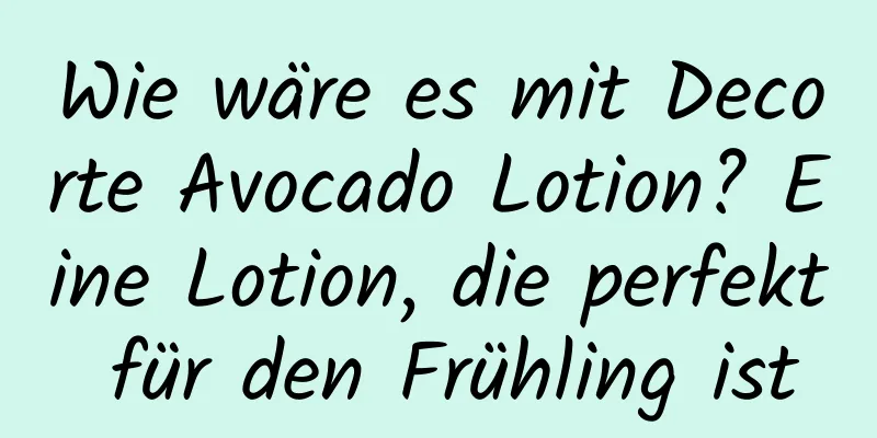 Wie wäre es mit Decorte Avocado Lotion? Eine Lotion, die perfekt für den Frühling ist
