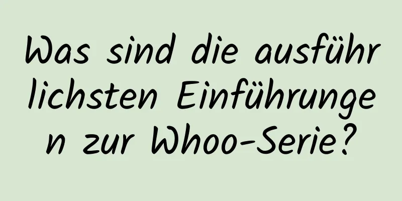 Was sind die ausführlichsten Einführungen zur Whoo-Serie?