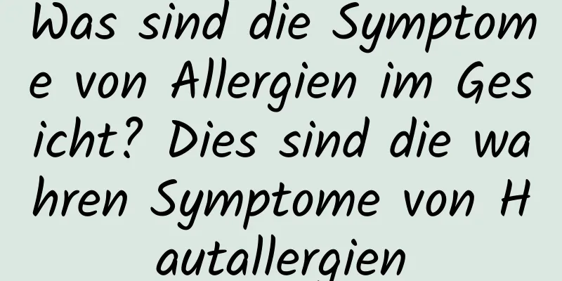 Was sind die Symptome von Allergien im Gesicht? Dies sind die wahren Symptome von Hautallergien