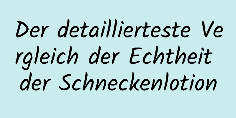 Der detaillierteste Vergleich der Echtheit der Schneckenlotion
