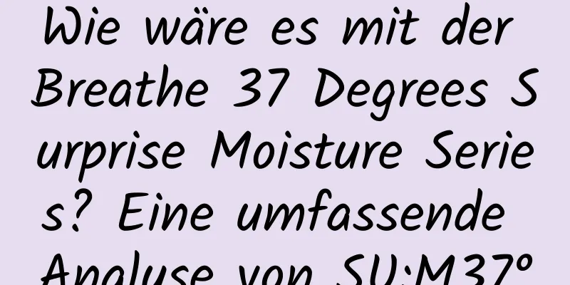 Wie wäre es mit der Breathe 37 Degrees Surprise Moisture Series? Eine umfassende Analyse von SU:M37°