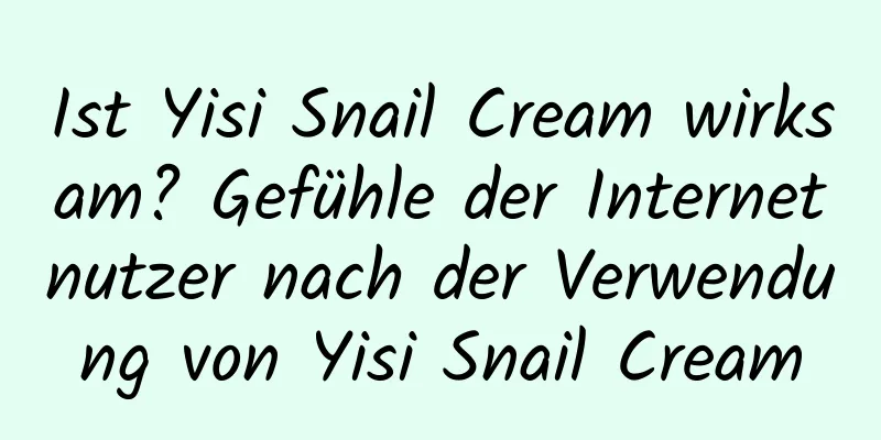 Ist Yisi Snail Cream wirksam? Gefühle der Internetnutzer nach der Verwendung von Yisi Snail Cream