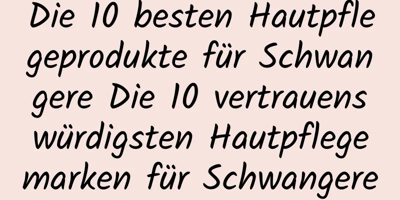 Die 10 besten Hautpflegeprodukte für Schwangere Die 10 vertrauenswürdigsten Hautpflegemarken für Schwangere