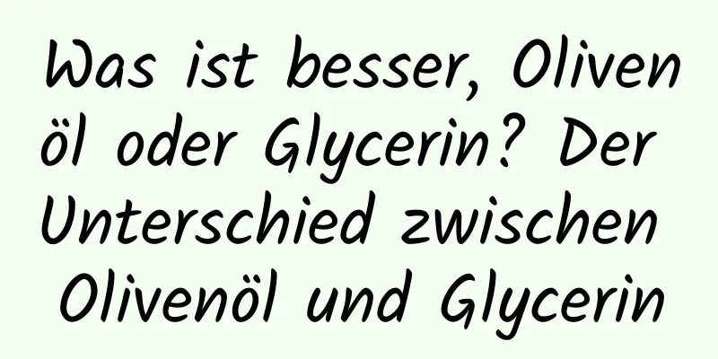 Was ist besser, Olivenöl oder Glycerin? Der Unterschied zwischen Olivenöl und Glycerin