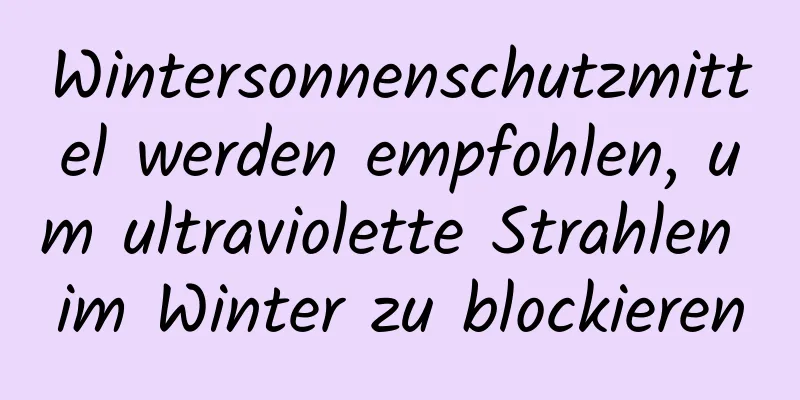 Wintersonnenschutzmittel werden empfohlen, um ultraviolette Strahlen im Winter zu blockieren