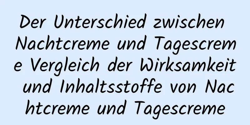 Der Unterschied zwischen Nachtcreme und Tagescreme Vergleich der Wirksamkeit und Inhaltsstoffe von Nachtcreme und Tagescreme
