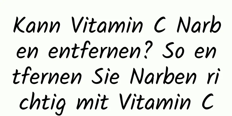 Kann Vitamin C Narben entfernen? So entfernen Sie Narben richtig mit Vitamin C